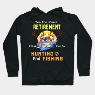 Yes, I Do Have A Retirement I Have Plan On Hunting And Fishing Hoodie